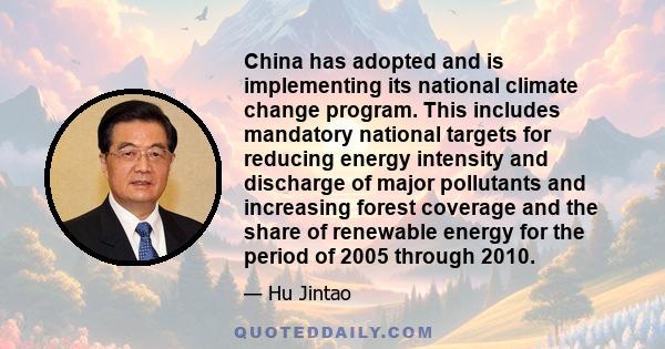 China has adopted and is implementing its national climate change program. This includes mandatory national targets for reducing energy intensity and discharge of major pollutants and increasing forest coverage and the