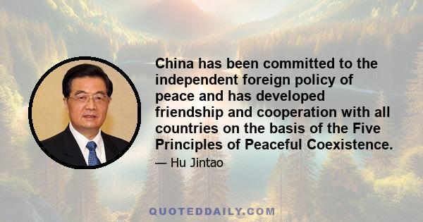 China has been committed to the independent foreign policy of peace and has developed friendship and cooperation with all countries on the basis of the Five Principles of Peaceful Coexistence.