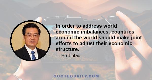 In order to address world economic imbalances, countries around the world should make joint efforts to adjust their economic structure.