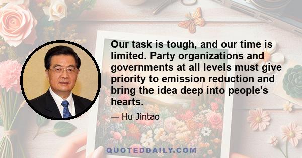 Our task is tough, and our time is limited. Party organizations and governments at all levels must give priority to emission reduction and bring the idea deep into people's hearts.