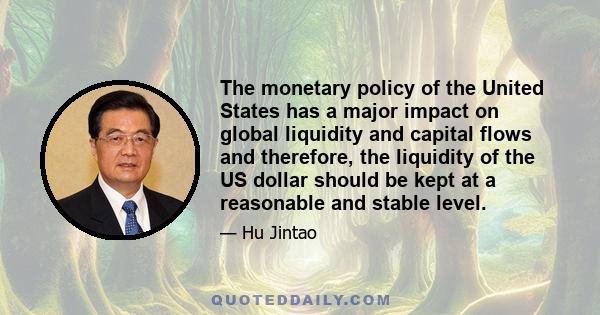 The monetary policy of the United States has a major impact on global liquidity and capital flows and therefore, the liquidity of the US dollar should be kept at a reasonable and stable level.