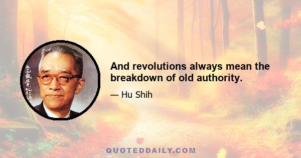 And revolutions always mean the breakdown of old authority.