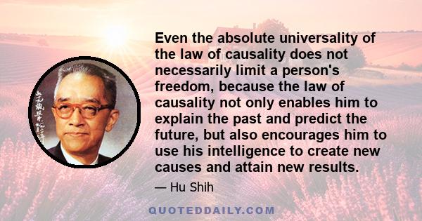 Even the absolute universality of the law of causality does not necessarily limit a person's freedom, because the law of causality not only enables him to explain the past and predict the future, but also encourages him 