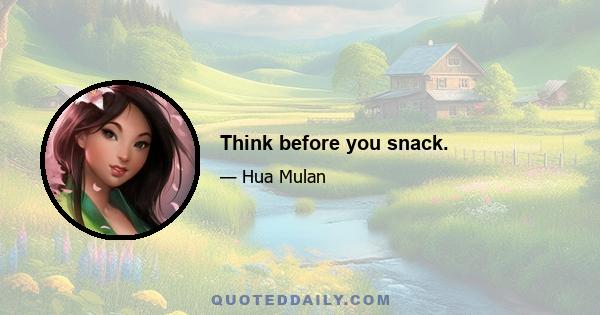 Think before you snack.