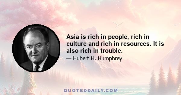 Asia is rich in people, rich in culture and rich in resources. It is also rich in trouble.