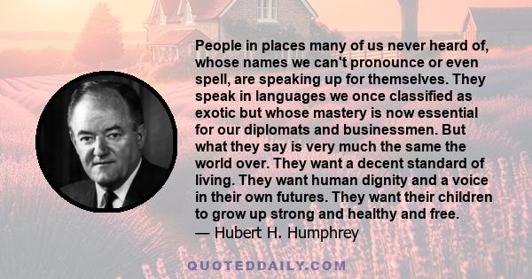 People in places many of us never heard of, whose names we can't pronounce or even spell, are speaking up for themselves. They speak in languages we once classified as exotic but whose mastery is now essential for our