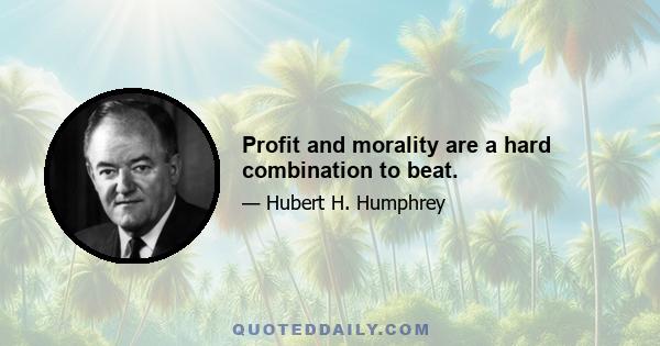 Profit and morality are a hard combination to beat.