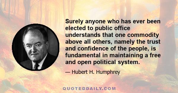 Surely anyone who has ever been elected to public office understands that one commodity above all others, namely the trust and confidence of the people, is fundamental in maintaining a free and open political system.