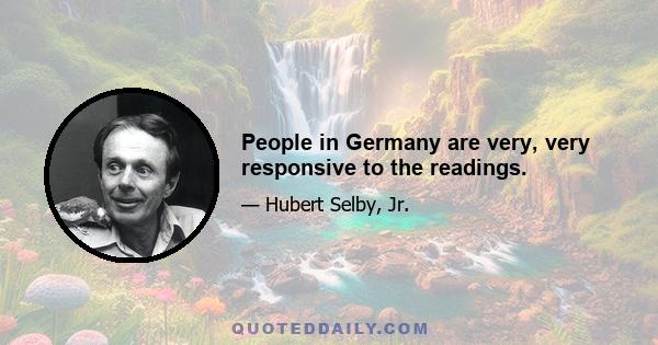 People in Germany are very, very responsive to the readings.