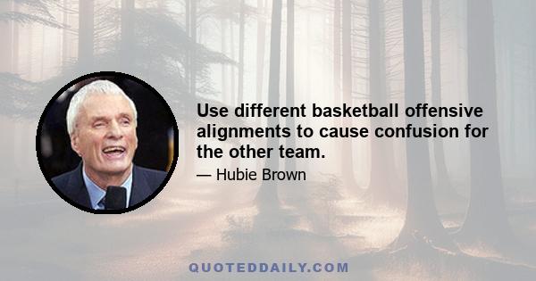 Use different basketball offensive alignments to cause confusion for the other team.