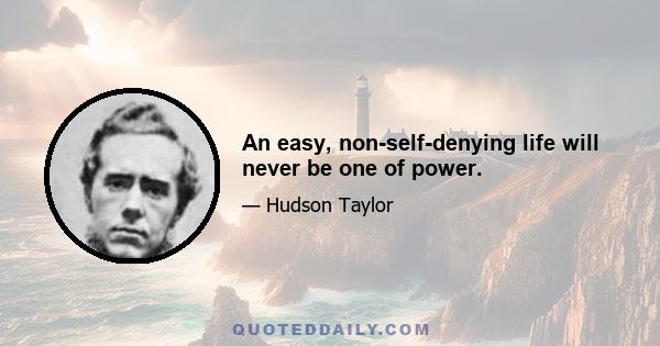 An easy, non-self-denying life will never be one of power.