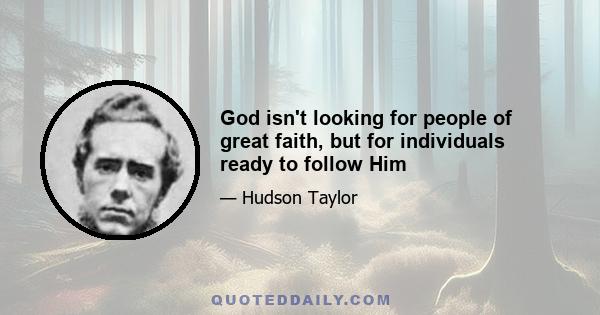 God isn't looking for people of great faith, but for individuals ready to follow Him