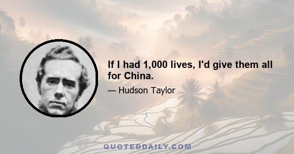 If I had 1,000 lives, I'd give them all for China.