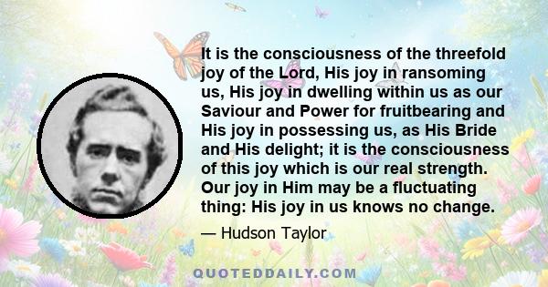 It is the consciousness of the threefold joy of the Lord, His joy in ransoming us, His joy in dwelling within us as our Saviour and Power for fruitbearing and His joy in possessing us, as His Bride and His delight; it