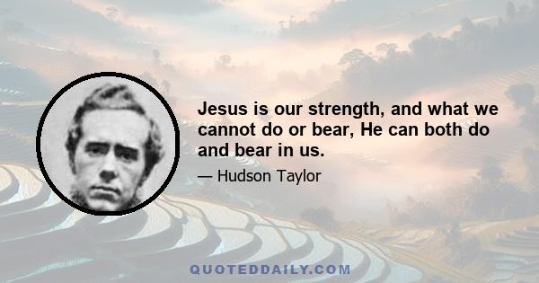 Jesus is our strength, and what we cannot do or bear, He can both do and bear in us.