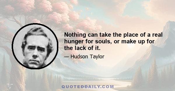 Nothing can take the place of a real hunger for souls, or make up for the lack of it.