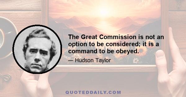 The Great Commission is not an option to be considered; it is a command to be obeyed.