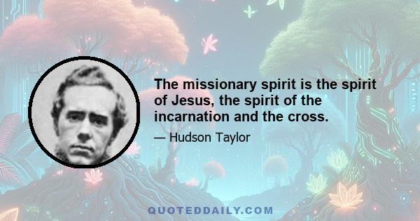 The missionary spirit is the spirit of Jesus, the spirit of the incarnation and the cross.