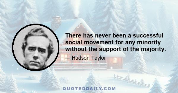 There has never been a successful social movement for any minority without the support of the majority.