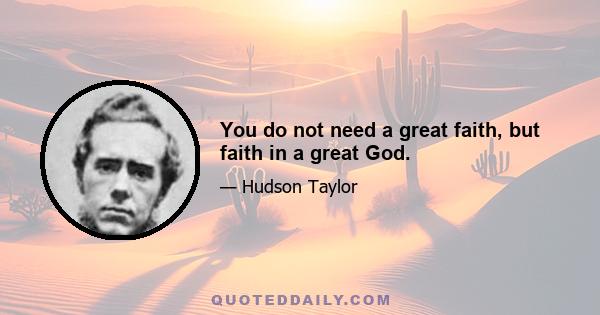 You do not need a great faith, but faith in a great God.