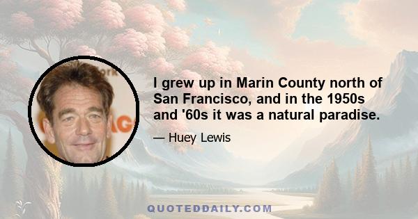 I grew up in Marin County north of San Francisco, and in the 1950s and '60s it was a natural paradise.