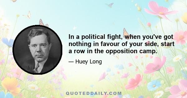 In a political fight, when you've got nothing in favour of your side, start a row in the opposition camp.