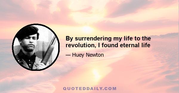 By surrendering my life to the revolution, I found eternal life