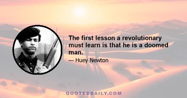 The first lesson a revolutionary must learn is that he is a doomed man.