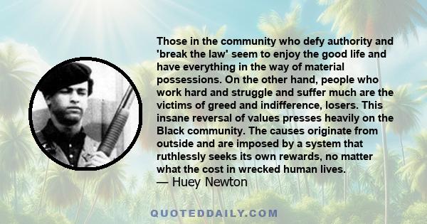 Those in the community who defy authority and 'break the law' seem to enjoy the good life and have everything in the way of material possessions. On the other hand, people who work hard and struggle and suffer much are