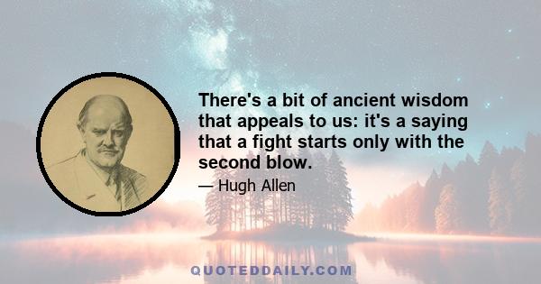 There's a bit of ancient wisdom that appeals to us: it's a saying that a fight starts only with the second blow.