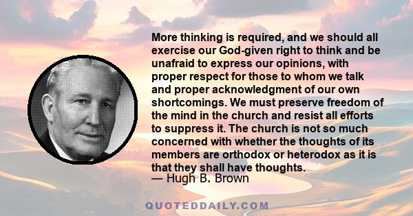 More thinking is required, and we should all exercise our God-given right to think and be unafraid to express our opinions, with proper respect for those to whom we talk and proper acknowledgment of our own