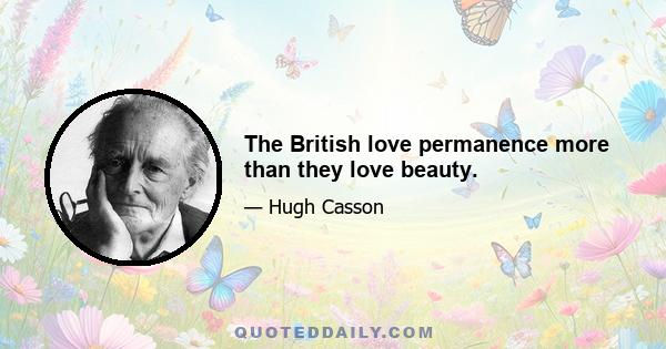 The British love permanence more than they love beauty.