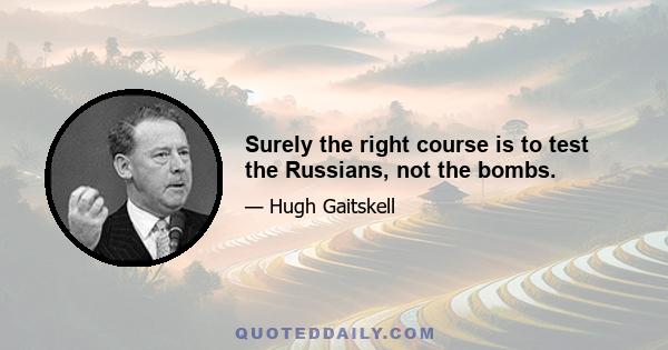 Surely the right course is to test the Russians, not the bombs.