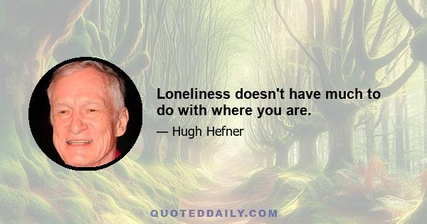 Loneliness doesn't have much to do with where you are.