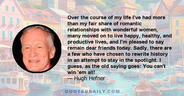 Over the course of my life I've had more than my fair share of romantic relationships with wonderful women, many moved on to live happy, healthy, and productive lives, and I'm pleased to say remain dear friends today.