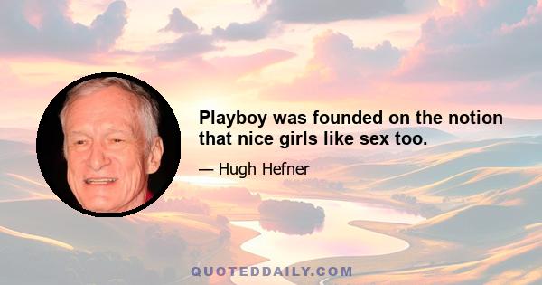 Playboy was founded on the notion that nice girls like sex too.