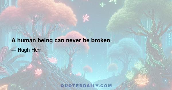 A human being can never be broken