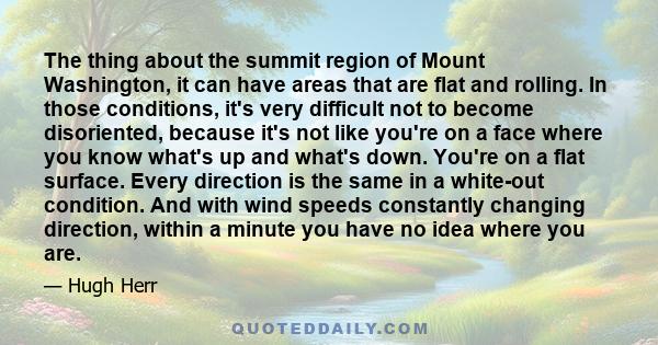 The thing about the summit region of Mount Washington, it can have areas that are flat and rolling. In those conditions, it's very difficult not to become disoriented, because it's not like you're on a face where you