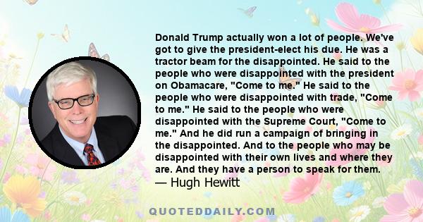 Donald Trump actually won a lot of people. We've got to give the president-elect his due. He was a tractor beam for the disappointed. He said to the people who were disappointed with the president on Obamacare, Come to