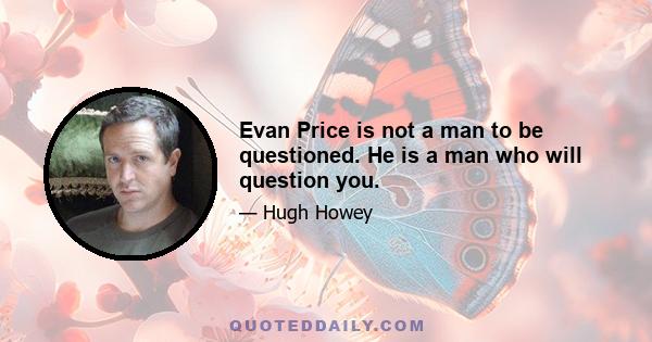 Evan Price is not a man to be questioned. He is a man who will question you.