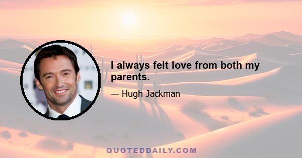 I always felt love from both my parents.