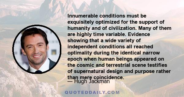 Innumerable conditions must be exquisitely optimized for the support of humanity and of civilization. Many of them are highly time variable. Evidence showing that a wide variety of independent conditions all reached