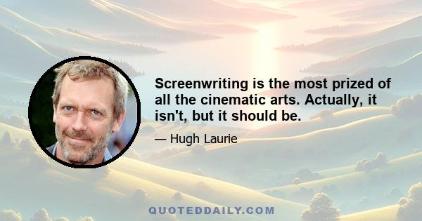 Screenwriting is the most prized of all the cinematic arts. Actually, it isn't, but it should be.