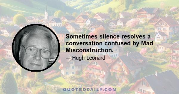 Sometimes silence resolves a conversation confused by Mad Misconstruction.