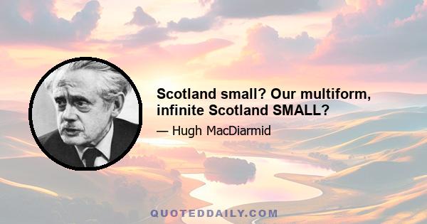 Scotland small? Our multiform, infinite Scotland SMALL?