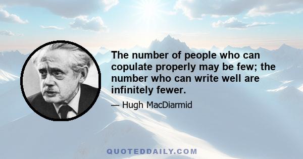 The number of people who can copulate properly may be few; the number who can write well are infinitely fewer.