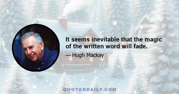 It seems inevitable that the magic of the written word will fade.