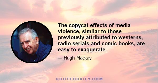 The copycat effects of media violence, similar to those previously attributed to westerns, radio serials and comic books, are easy to exaggerate.