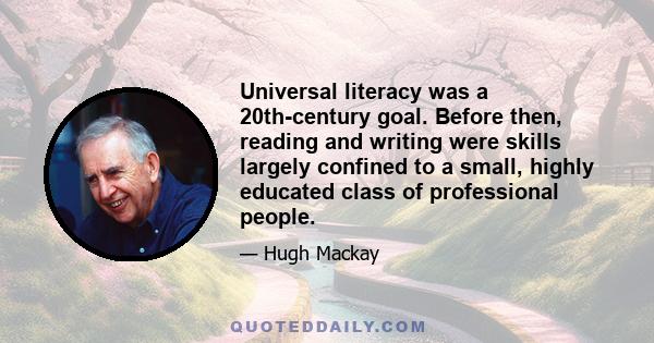 Universal literacy was a 20th-century goal. Before then, reading and writing were skills largely confined to a small, highly educated class of professional people.