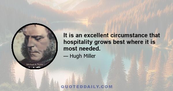 It is an excellent circumstance that hospitality grows best where it is most needed.